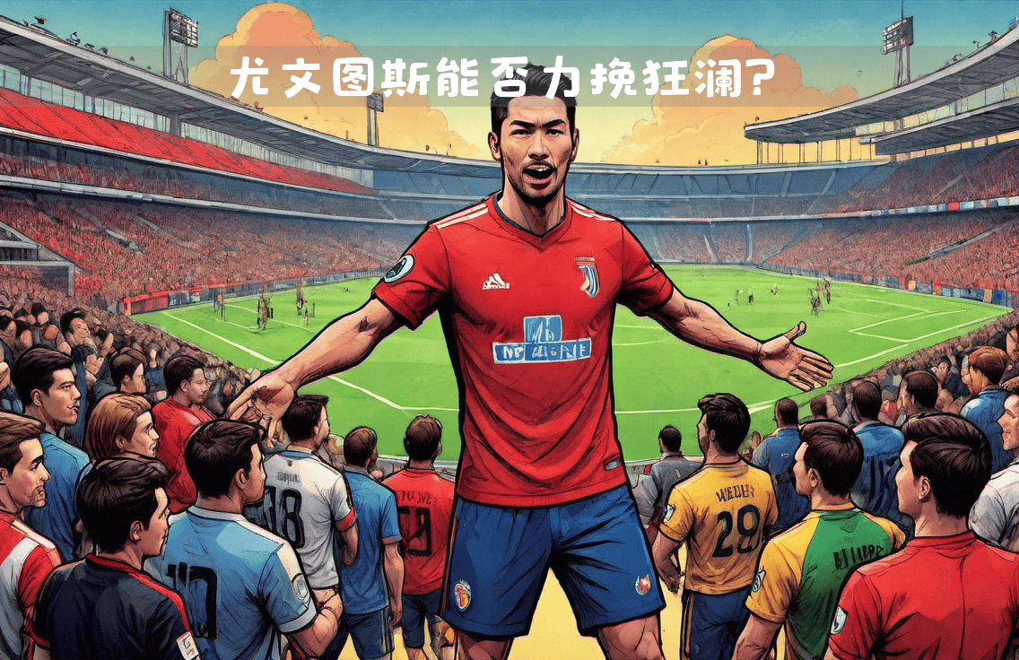 法甲加时末段走向成谜,尤文图斯止住颓势,目标明确,资深球员宣示担当 法甲加时末段走向成谜,尤文图斯止住颓势,目标明确,资深球员宣示担当